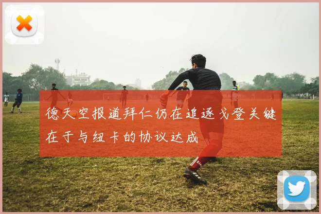 德天空报道拜仁仍在追逐戈登关键在于与纽卡的协议达成