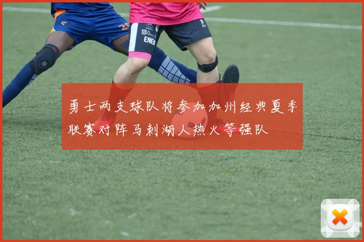勇士两支球队将参加加州经典夏季联赛对阵马刺湖人热火等强队